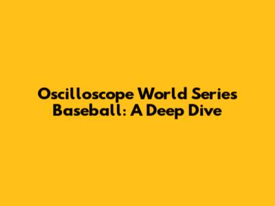 Oscilloscope World Series Baseball: A Deep Dive