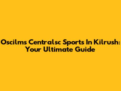 Oscilms Centralsc Sports In Kilrush: Your Ultimate Guide