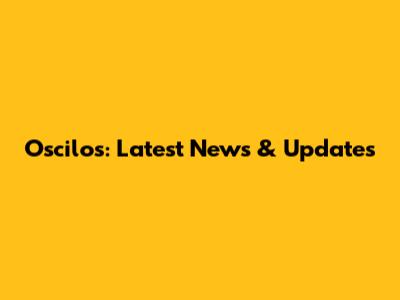 Oscilos: Latest News & Updates
