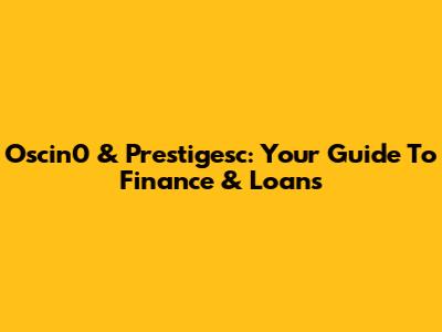 Oscin0 & Prestigesc: Your Guide To Finance & Loans