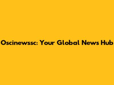 Oscinewssc: Your Global News Hub