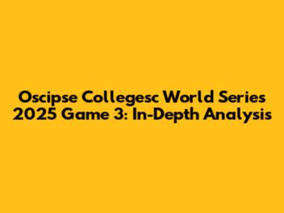 Oscipse Collegesc World Series 2025 Game 3: In-Depth Analysis