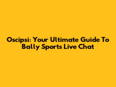 Oscipsi: Your Ultimate Guide To Bally Sports Live Chat