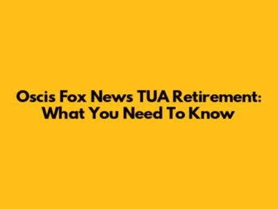 Oscis Fox News TUA Retirement: What You Need To Know