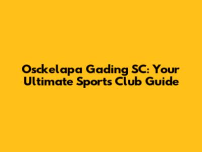 Osckelapa Gading SC: Your Ultimate Sports Club Guide