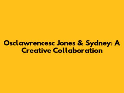 Osclawrencesc Jones & Sydney: A Creative Collaboration