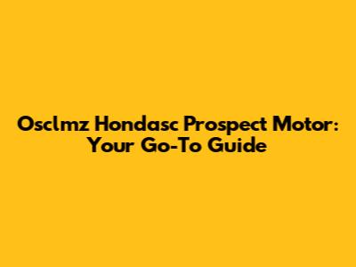 Osclmz Hondasc Prospect Motor: Your Go-To Guide