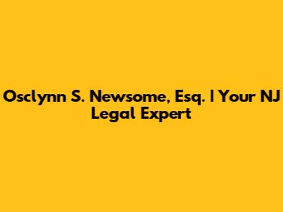 Osclynn S. Newsome, Esq. | Your NJ Legal Expert