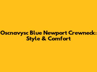Oscnavysc Blue Newport Crewneck: Style & Comfort