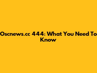 Oscnews.cc 444: What You Need To Know
