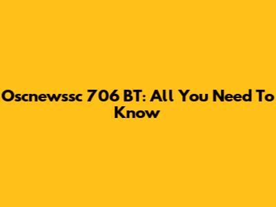 Oscnewssc 706 BT: All You Need To Know