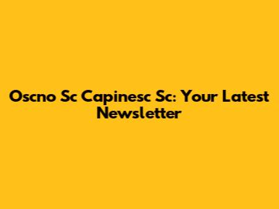 Oscno Sc Capinesc Sc: Your Latest Newsletter