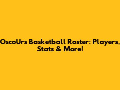 OscoUrs Basketball Roster: Players, Stats & More!