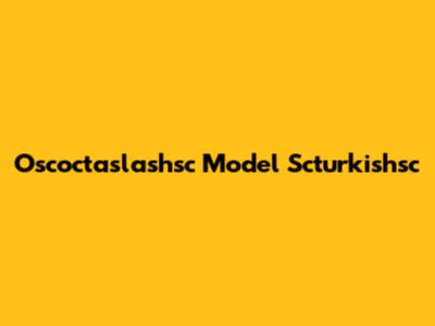 Oscoctaslashsc Model Scturkishsc