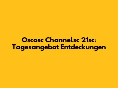 Oscosc Channelsc 21sc: Tagesangebot Entdeckungen
