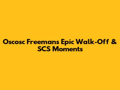 Oscosc Freeman's Epic Walk-Off & SCS Moments
