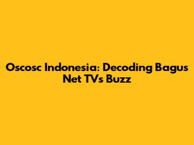 Oscosc Indonesia: Decoding Bagus Net TV's Buzz
