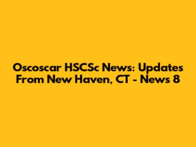 Oscoscar HSCSc News: Updates From New Haven, CT - News 8