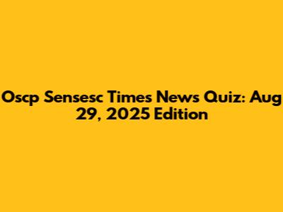 Oscp Sensesc Times News Quiz: Aug 29, 2025 Edition