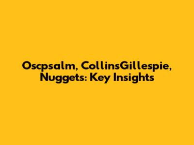 Oscpsalm, CollinsGillespie, Nuggets: Key Insights