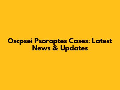 Oscpsei Psoroptes Cases: Latest News & Updates