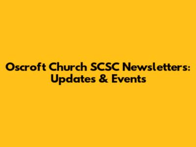 Oscroft Church SCSC Newsletters: Updates & Events