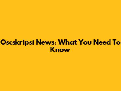 Oscskripsi News: What You Need To Know