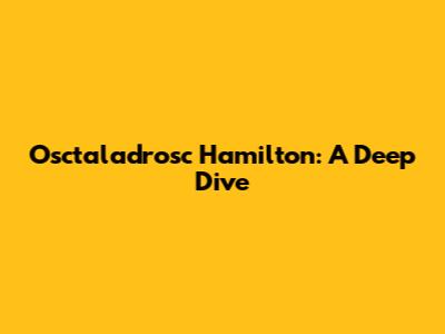 Osctaladrosc Hamilton: A Deep Dive