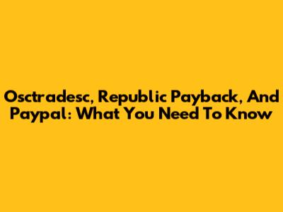 Osctradesc, Republic Payback, And Paypal: What You Need To Know