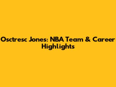Osctresc Jones: NBA Team & Career Highlights