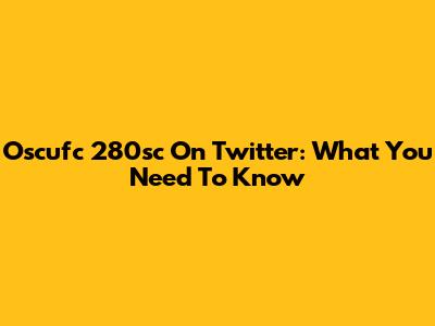 Oscufc 280sc On Twitter: What You Need To Know