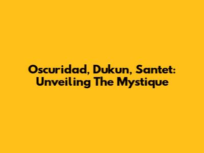 Oscuridad, Dukun, Santet: Unveiling The Mystique