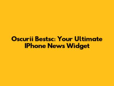 Oscurii Bestsc: Your Ultimate IPhone News Widget