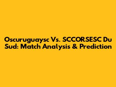 Oscuruguaysc Vs. SCCORSESC Du Sud: Match Analysis & Prediction