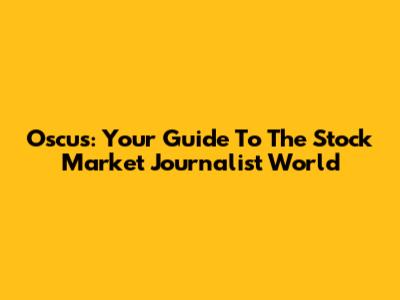 Oscus: Your Guide To The Stock Market Journalist World