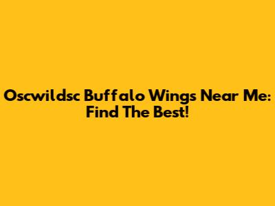 Oscwildsc Buffalo Wings Near Me: Find The Best!