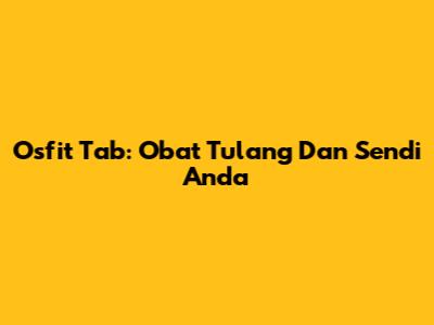 Osfit Tab: Obat Tulang Dan Sendi Anda