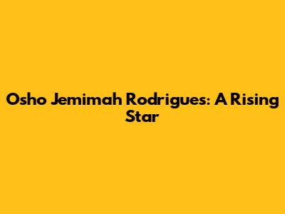 Osho Jemimah Rodrigues: A Rising Star