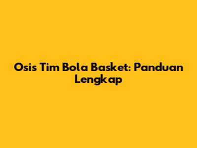 Osis Tim Bola Basket: Panduan Lengkap