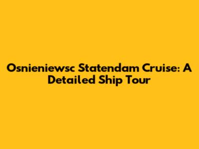 Osnieniewsc Statendam Cruise: A Detailed Ship Tour