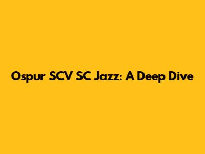 Ospur SCV SC Jazz: A Deep Dive