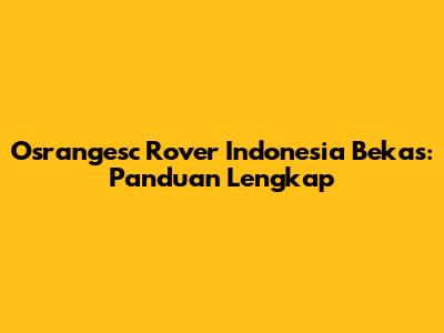 Osrangesc Rover Indonesia Bekas: Panduan Lengkap