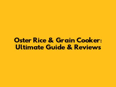 Oster Rice & Grain Cooker: Ultimate Guide & Reviews