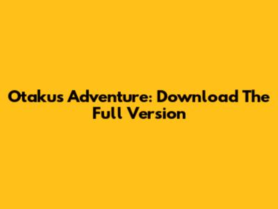 Otaku's Adventure: Download The Full Version