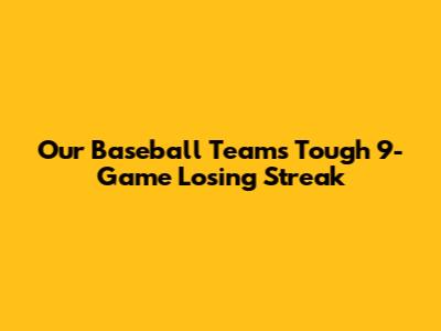 Our Baseball Team's Tough 9-Game Losing Streak