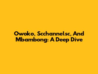 Owoko, Scchannelsc, And Mbambong: A Deep Dive