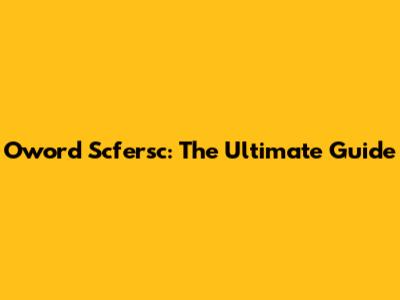 Oword Scfersc: The Ultimate Guide