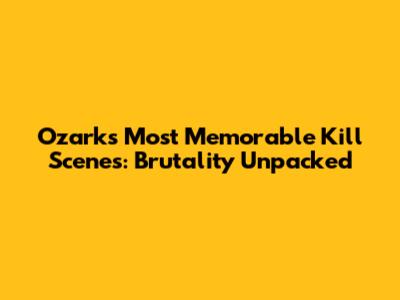 Ozark's Most Memorable Kill Scenes: Brutality Unpacked