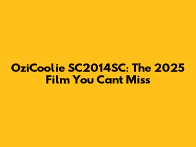 OziCoolie SC2014SC: The 2025 Film You Can't Miss