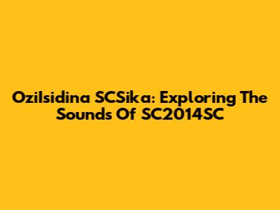 OziIsidina SCSika: Exploring The Sounds Of SC2014SC